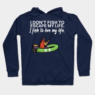 I don’t fish to escape my life I fish to live my Hoodie